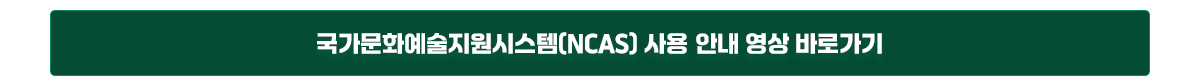 국가문화예술지원시스템(NCAS) 사용 안내 영상 바로가기